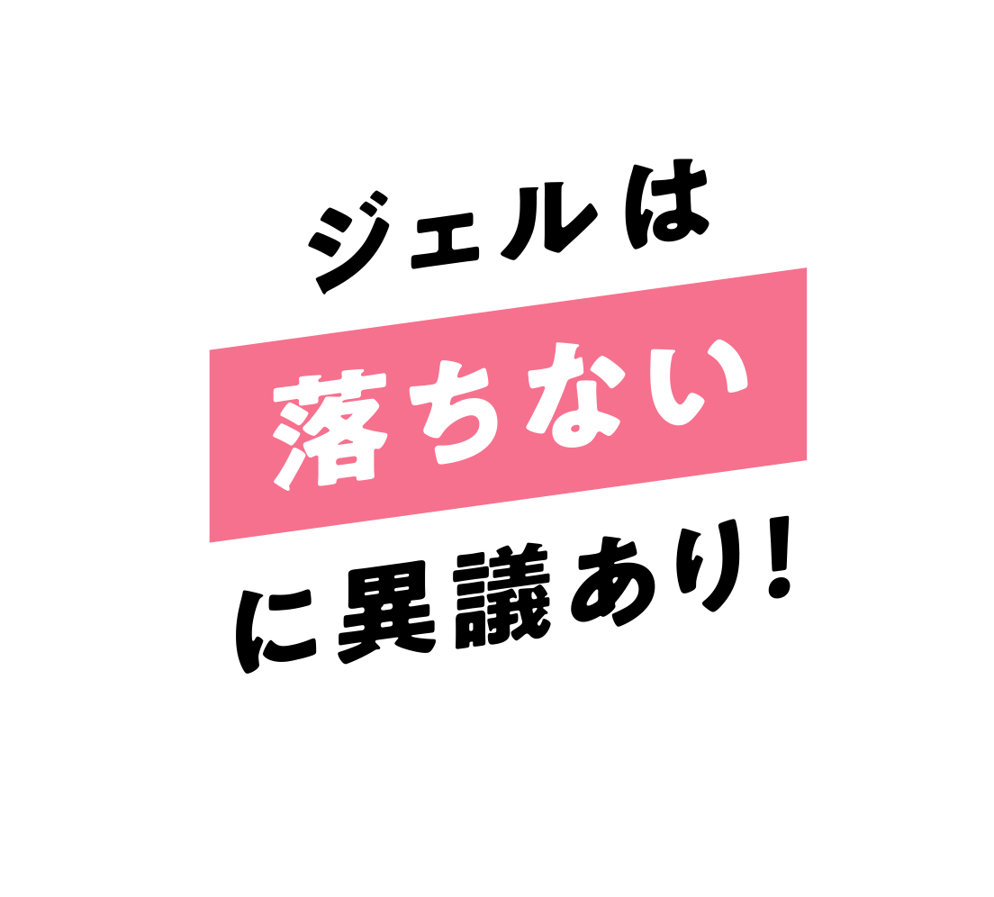 ジェルは落ちないに異議あり！