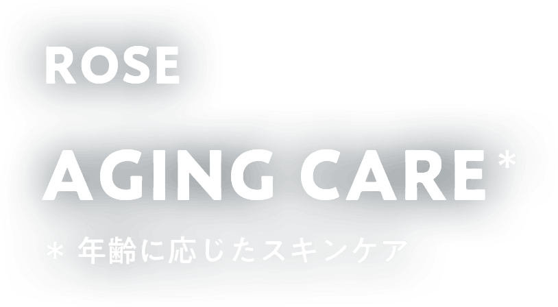 ROSE AGING CARE 年齢に応じたスキンケア