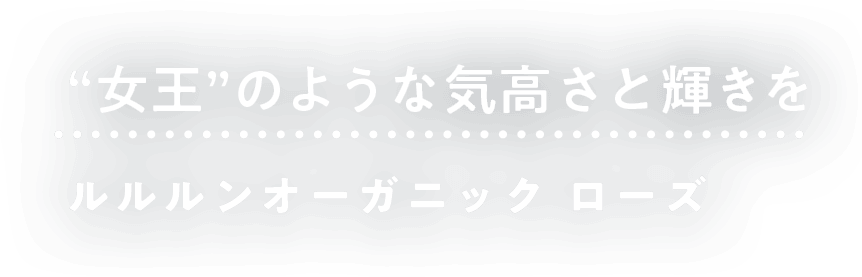 女王のような気高さと輝きを　ルルルンオーガニック　ローズ