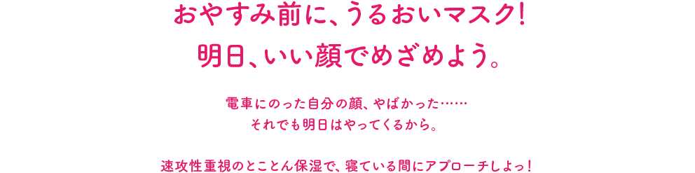 おやすみ前に、うるおいマスク！明日、いい顔でめざめよう。