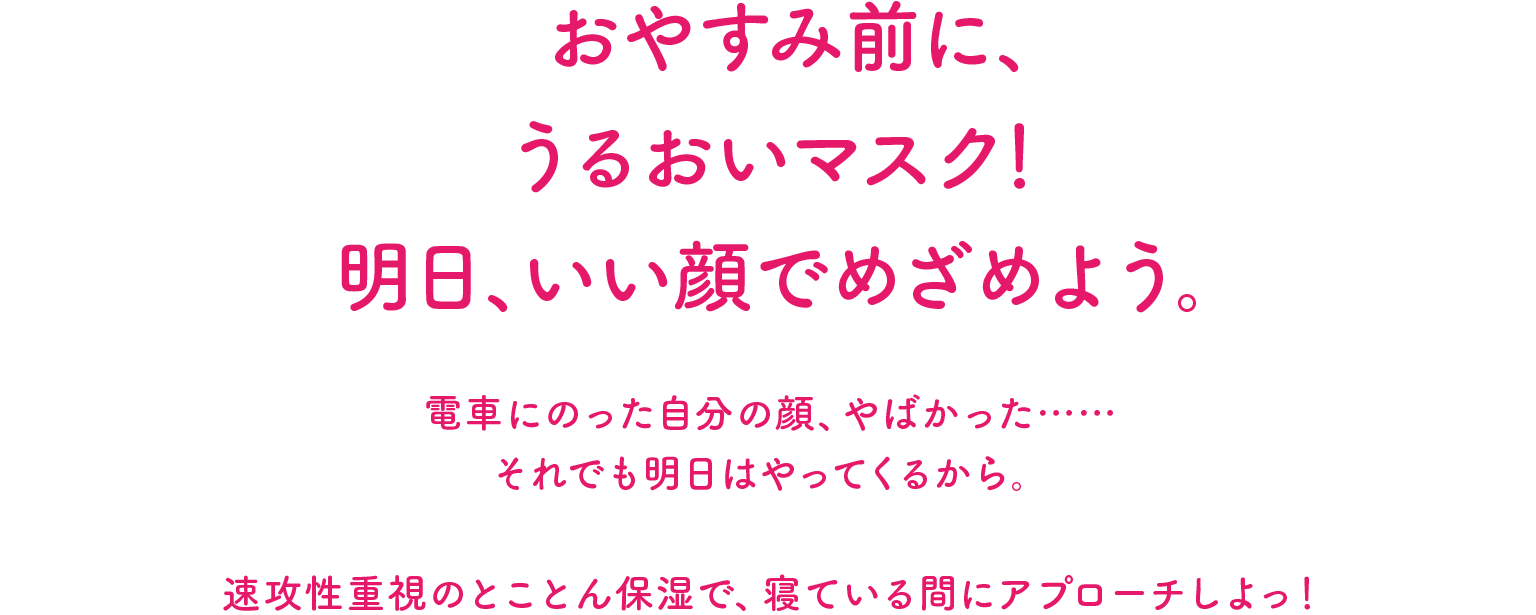 おやすみ前に、うるおいマスク！明日、いい顔でめざめよう。