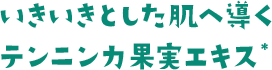 いきいきとした肌へ導くテンニンカ果実エキス