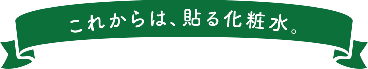 これからは、貼る化粧水。
