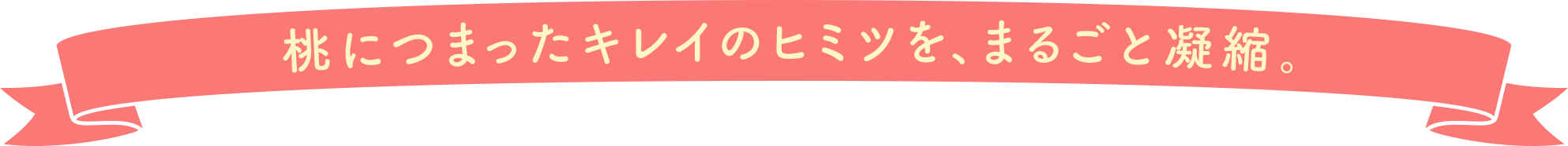 桃につまったキレイのヒミツを、まるごと凝縮。