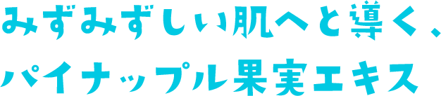 みずみずしい肌へと導く、パイナップル果実エキス
